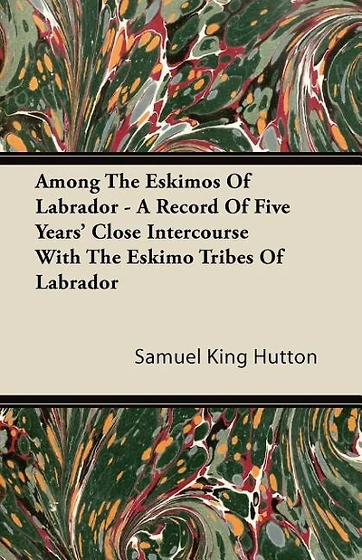 Among the Eskimos of Labrador - A Record of Five Years' Close Intercourse with the Eskimo Tribes of Labrador