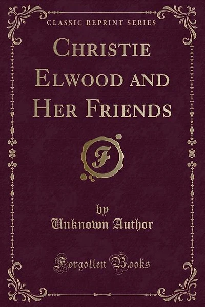 Christie Elwood and Her Friends (Classic Reprint)