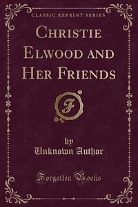 Christie Elwood and Her Friends (Classic Reprint)