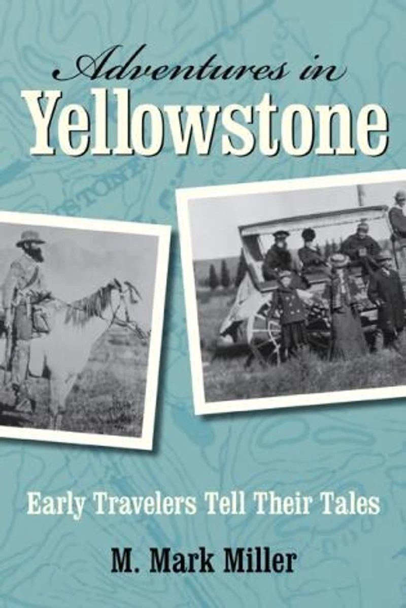 Adventures Yellowstone: Early Travelers Tell their Tales