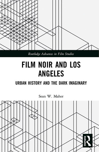 Film Noir and Los Angeles: Urban History the Dark Imaginary