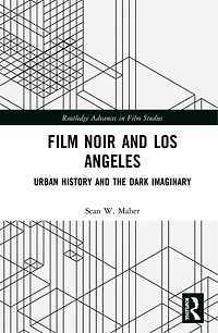 Film Noir and Los Angeles: Urban History the Dark Imaginary