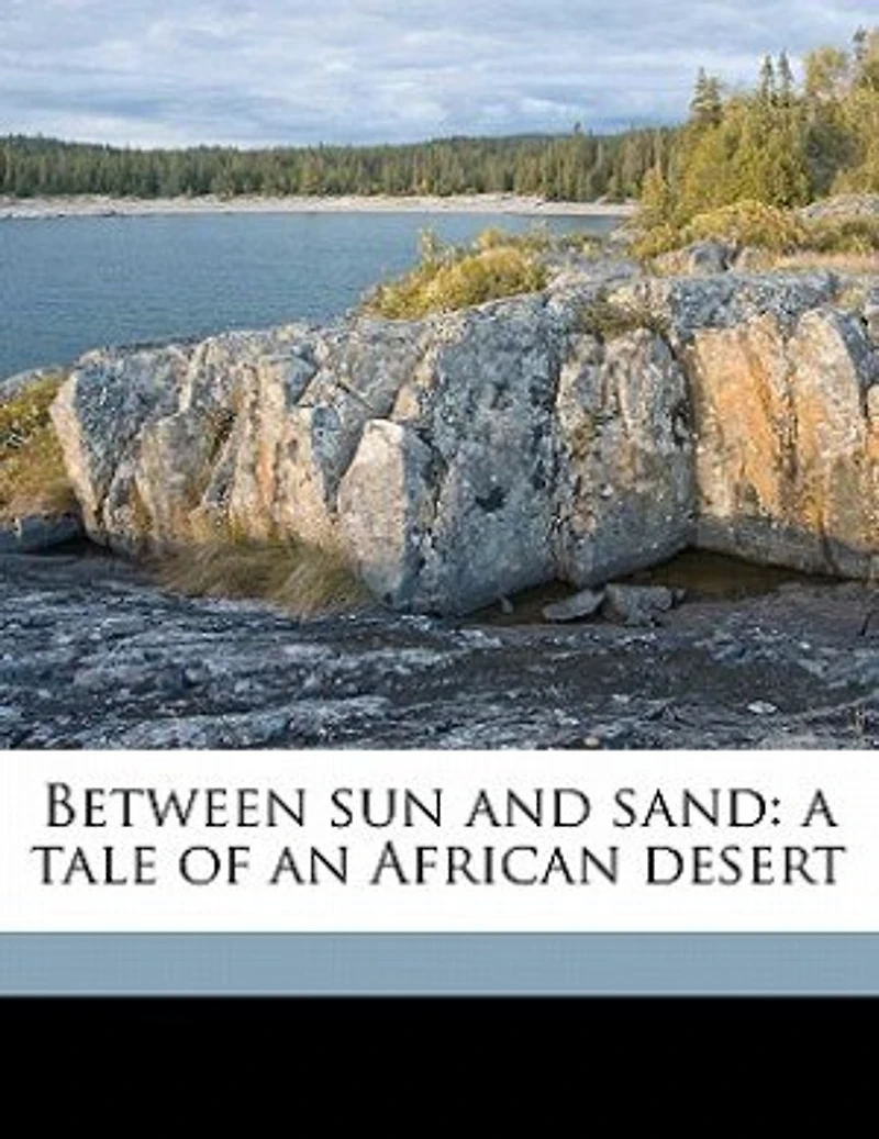 Between Sun and Sand: A Tale of an African Desert (Classic Reprint)