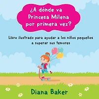 ¿A dónde va Princesa Milena por primera vez?: Libro ilustrado para ayudar a los niños pequeños superar sus temores