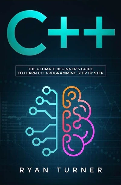 C++: The Ultimate Beginner's Guide To Learn C++ Programming Step By Step