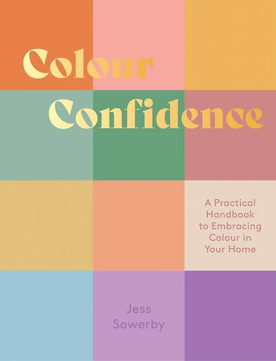 Colour Confidence: A Practical Handbook to Embracing Your Home
