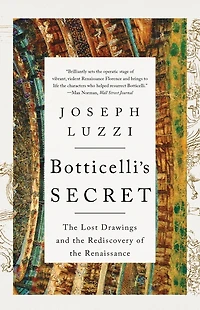 Botticelli's Secret: the Lost Drawings and Rediscovery of Renaissance