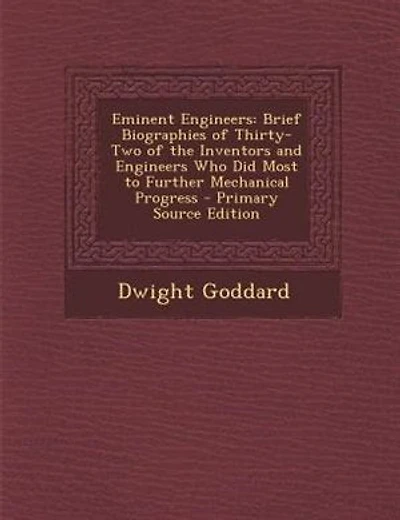 Eminent Engineers: Brief Biographies of Thirty-Two of the Inventors and Engineers Who Did Most to Further Mechanical P