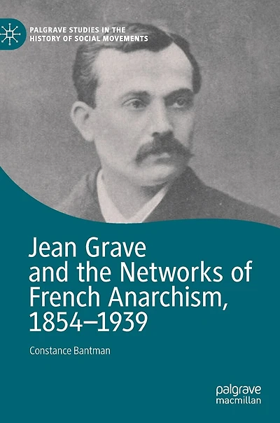 Jean Grave And The Networks Of French Anarchism, 1854-1939