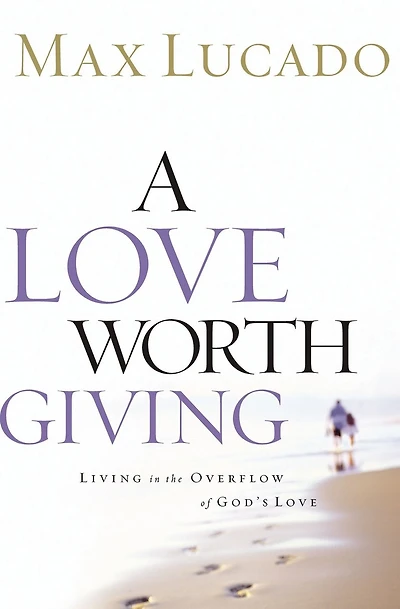 A Love Worth Giving: Living the Overflow of God's
