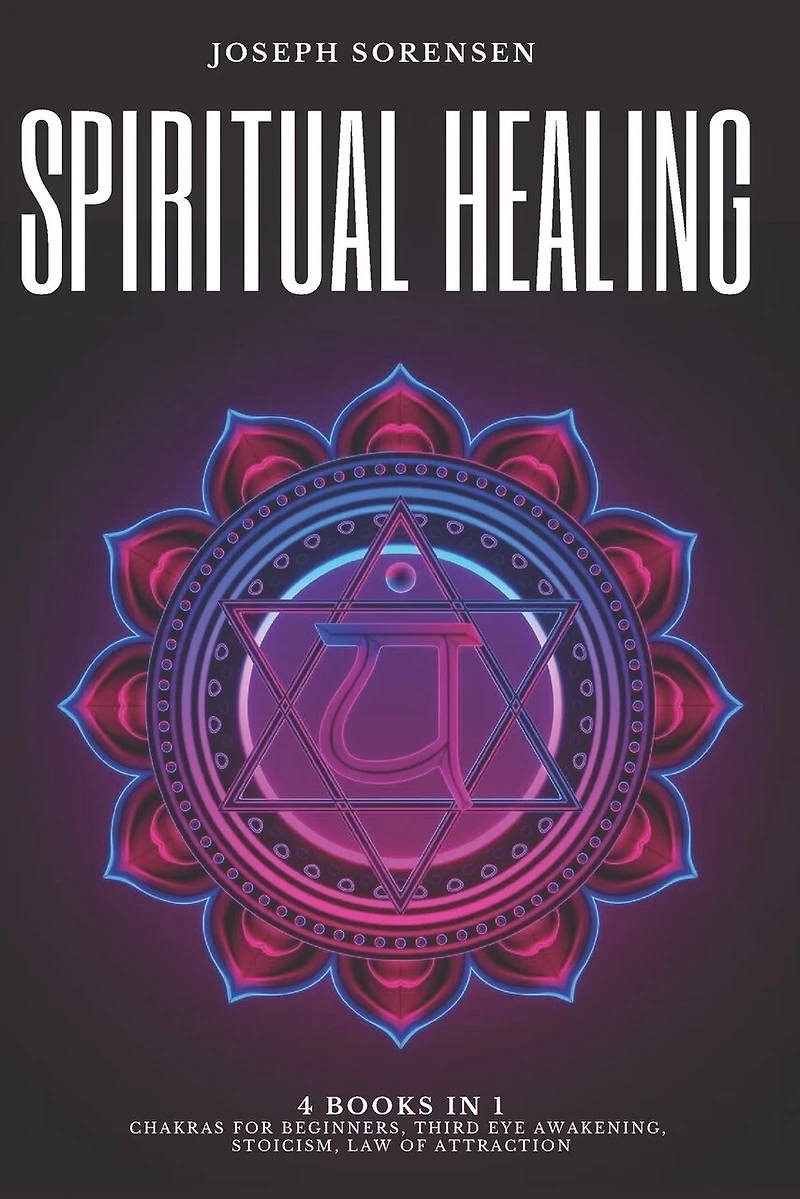 Spiritual Healing, 4 Books in 1: Chakras for Beginners, Third Eye Awakening, Stoicism, Law of Attraction: Discover how to Expand Mind Power, Psychic Awareness and Enhance Psychic Abilities