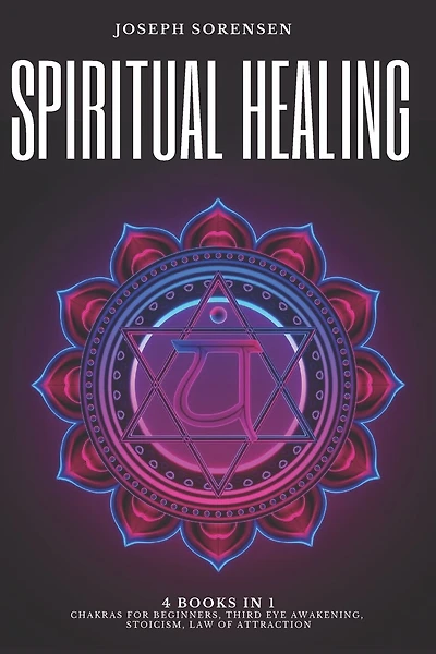 Spiritual Healing, 4 Books in 1: Chakras for Beginners, Third Eye Awakening, Stoicism, Law of Attraction: Discover how to Expand Mind Power, Psychic Awareness and Enhance Psychic Abilities