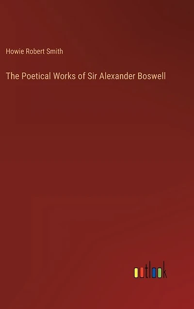 The Poetical Works of Sir Alexander Boswell