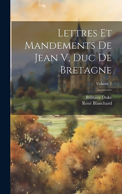 Lettres Et Mandements De Jean V, Duc De Bretagne; Volume 7