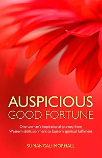 Auspicious Good Fortune: One woman's inspirational journey from Western disillusionment to Eastern spiritual fulfilment