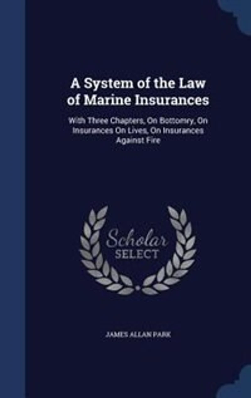 A System of the Law of Marine Insurances: With Three Chapters, On Bottomry, On Insurances On Lives, On Insurances Against Fire