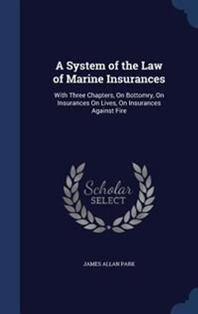 A System of the Law of Marine Insurances: With Three Chapters, On Bottomry, On Insurances On Lives, On Insurances Against Fire
