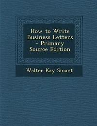 How to Write Business Letters - Primary Source Edition