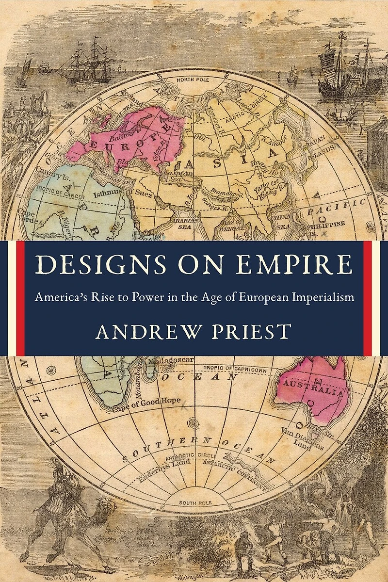 Designs on Empire: America's Rise to Power the Age of European Imperialism