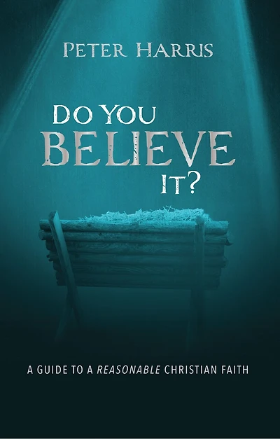 Do You Believe It?: a Guide to Reasonable Christian Faith