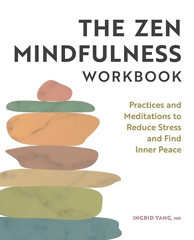 The Zen Mindfulness Workbook: Practices and Meditations to Reduce Stress Find Inner Peace