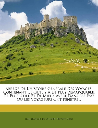 Abrégé De L'histoire Générale Des Voyages: Contenant Ce Qu'il Y A De Plus Remarquable, De Plus Utile Et De Mieux Avéré Dans Les Pays Où Les Voyageurs Ont Pénétré...