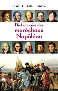 Dictionnaire des maréchaux de Napoléon: 26 héros l'histoire France