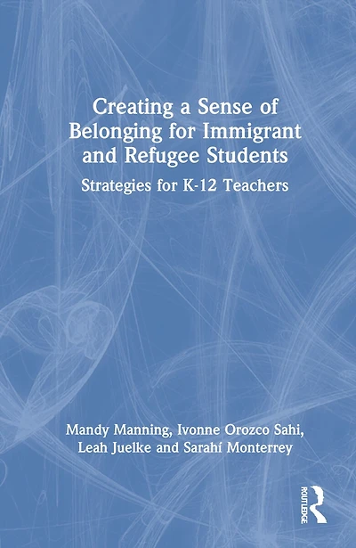 Creating A Sense Of Belonging For Immigrant And Refugee Students: Strategies K-12 Educators