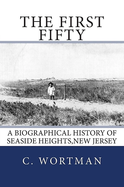 The First Fifty: A Biographical history of SEASIDE HEIGHTS, NEW JERSEY