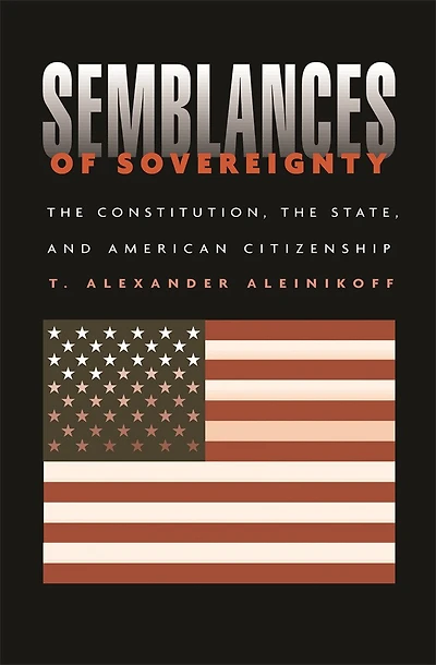 Semblances of Sovereignty: the Constitution, State, and American Citizenship