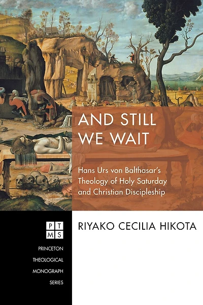 and Still We Wait: Hans Urs Von Balthasar's Theology of Holy Saturday Christian Discipleship