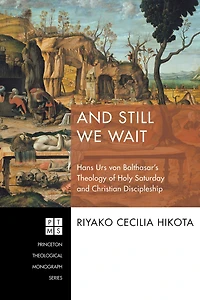 and Still We Wait: Hans Urs Von Balthasar's Theology of Holy Saturday Christian Discipleship