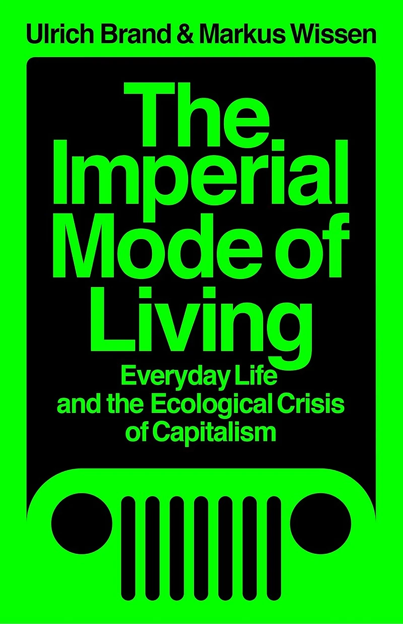 the Imperial Mode of Living: Everyday Life and Ecological Crisis Capitalism