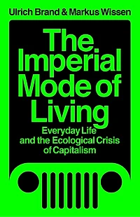 the Imperial Mode of Living: Everyday Life and Ecological Crisis Capitalism