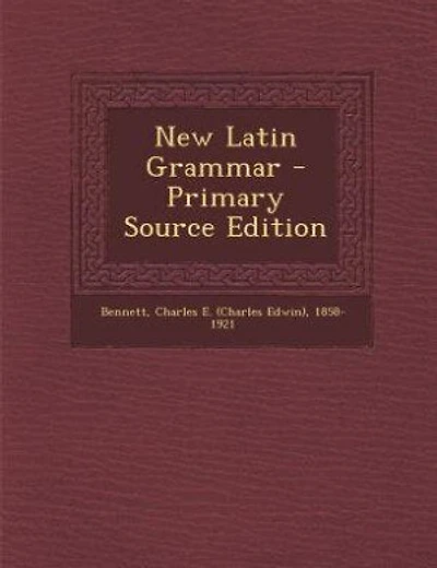 New Latin Grammar - Primary Source Edition