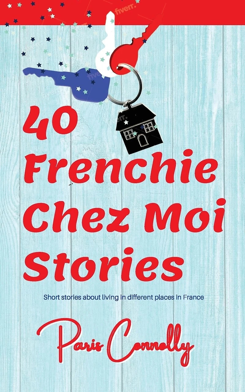 40 Frenchie Chez Moi Stories: Travel Memoir. Short stories about living in different places in France.
