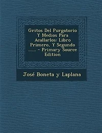 Gritos del Purgatorio y Medios Para Acallarlos: Libro Primero, y Segundo ...... - Primary Source Edition