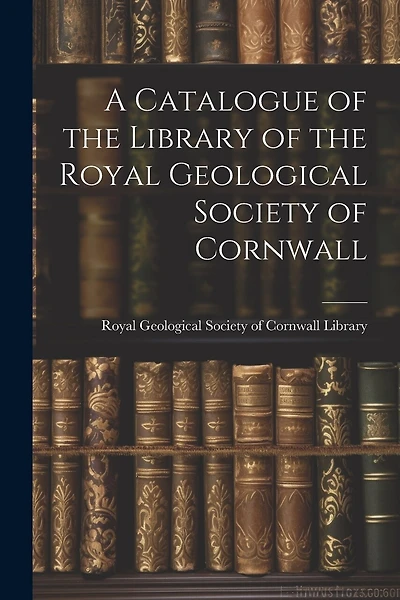 A Catalogue of the Library of the Royal Geological Society of Cornwall