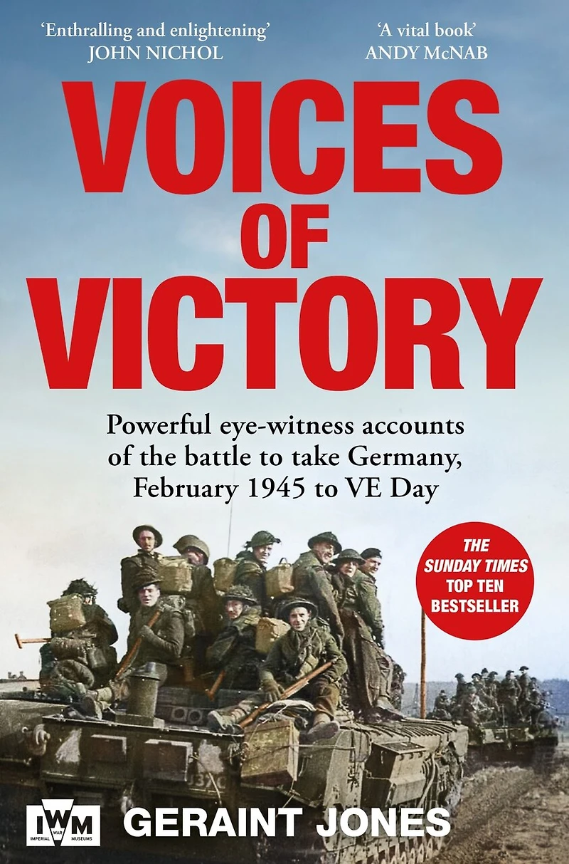 Voices of Victory: Powerful Eye-witness Accounts the Battle to Take Germany, February 1945 VE Day