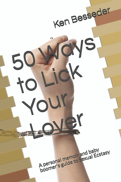 50 Ways to Lick Your Lover: A personal memoir and baby boomer's guide to Sexual Ecstasy