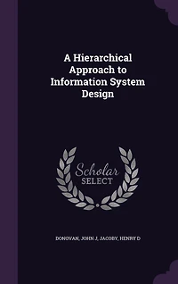 A Hierarchical Approach to Information System Design (Classic Reprint)