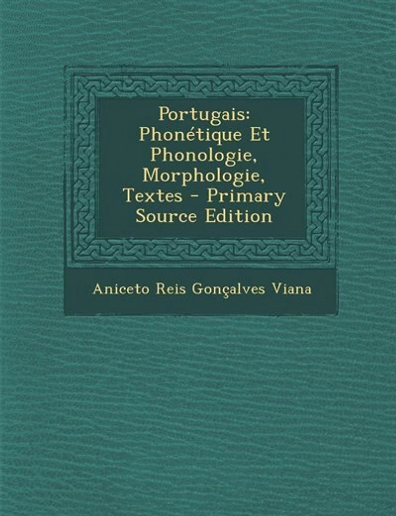 Portugais: Phonétique Et Phonologie, Morphologie, Textes...
