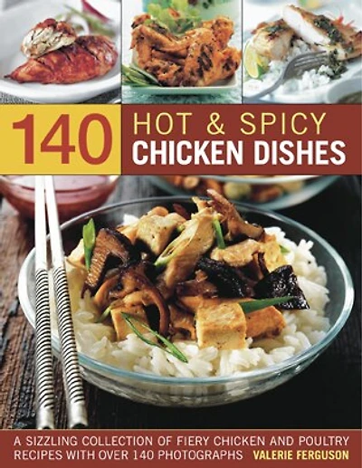 140 Hot & Spicy Chicken Dishes: A sizzling collection of fiery chicken and polutry recipes with over 140 colour photographs