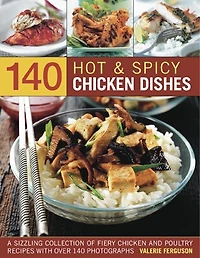 140 Hot & Spicy Chicken Dishes: A sizzling collection of fiery chicken and polutry recipes with over 140 colour photographs