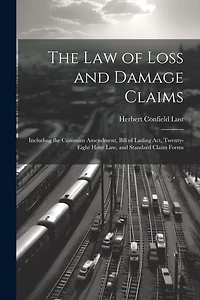 The Law of Loss and Damage Claims: Including the Cummins Amendment, Bill of Lading Act, Twenty-Eight Hour Law, and Standard Claim Forms