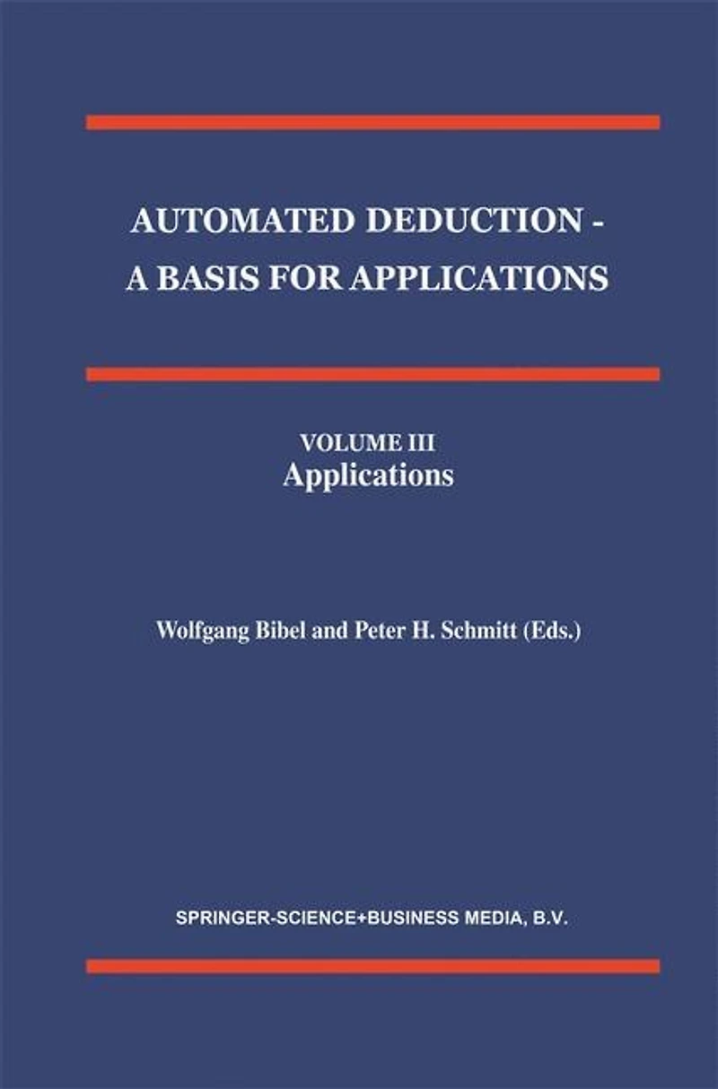Automated Deduction - A Basis for Applications Volume I Foundations Calculi and Methods II Systems Implementation Techniques III