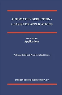 Automated Deduction - A Basis for Applications Volume I Foundations Calculi and Methods II Systems Implementation Techniques III