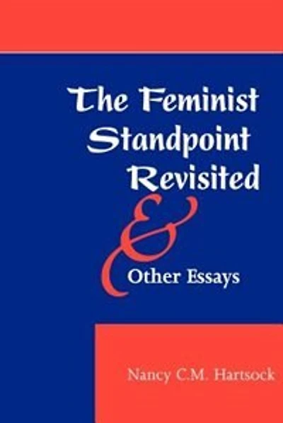 The Feminist Standpoint Revisited, And Other Essays