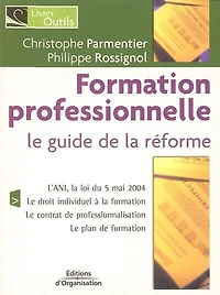 Formation professionnelle : le guide de la réforme : l'ANI, la loi du 5 mai 2004, le droit individuel à la formation, le contrat de professionnalisation, le plan de formation: le guide de la réforme