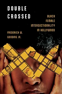 Double Crossed: Black Female Intersectionality Hollywood